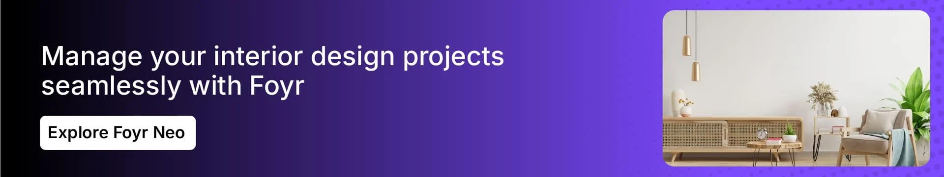 Use Foyr Neo for managing your interior design projects Use Foyr Neo for managing your interior design projects