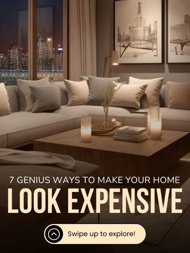 7 Genius ways to make your home look expensive